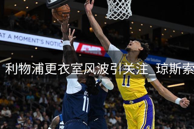 利物浦更衣室风波引关注 琼斯索博争执背后折射球队压力