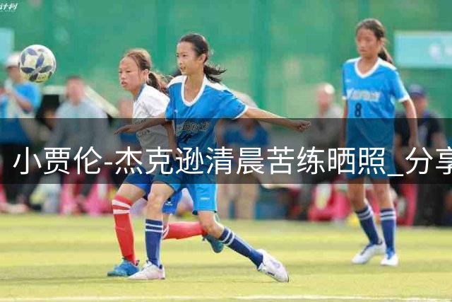 小贾伦-杰克逊清晨苦练晒照 分享爵士队新赛季备战状态