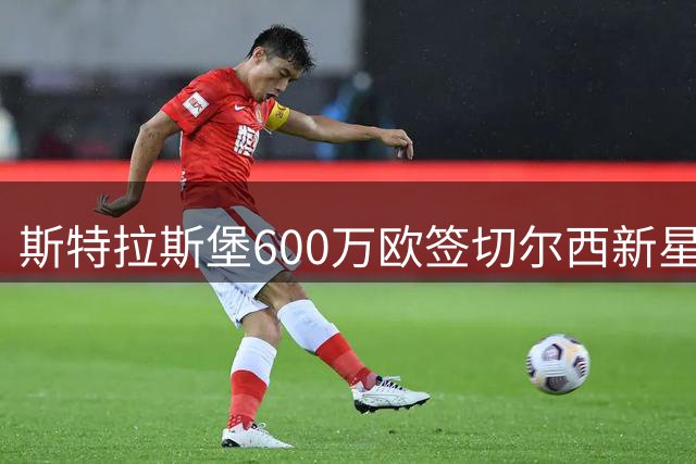 斯特拉斯堡600万欧签切尔西新星凯利曼 含回购条款