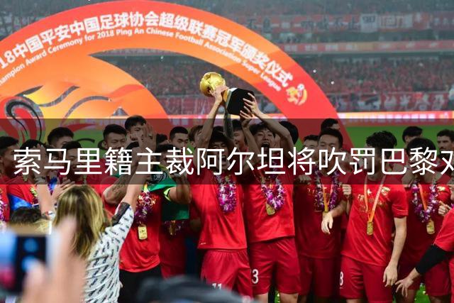 索马里籍主裁阿尔坦将吹罚巴黎对阵维拉赛事