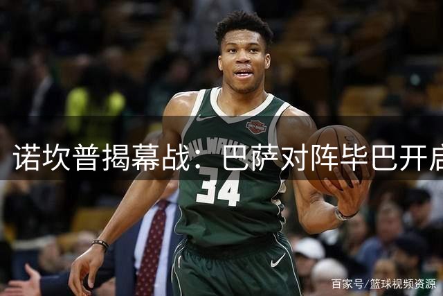 诺坎普揭幕战：巴萨对阵毕巴开启新赛季征程