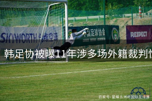 韩足协被曝11年涉多场外籍裁判性招待丑闻 日本主裁牵涉其中